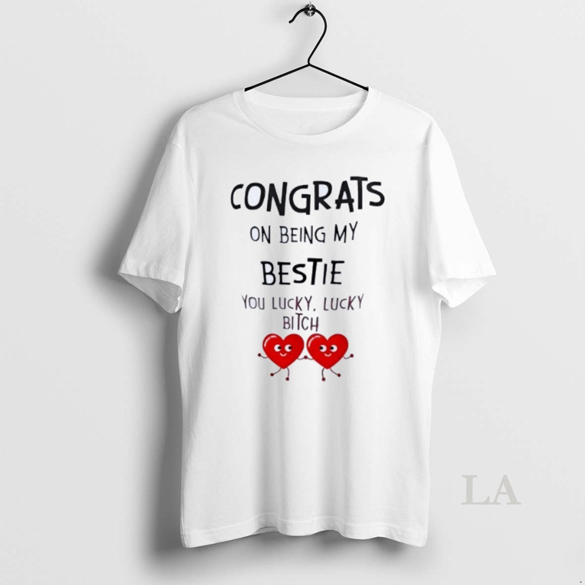Original Congrats On Being My Bestie You Lucky Lucky Bitch