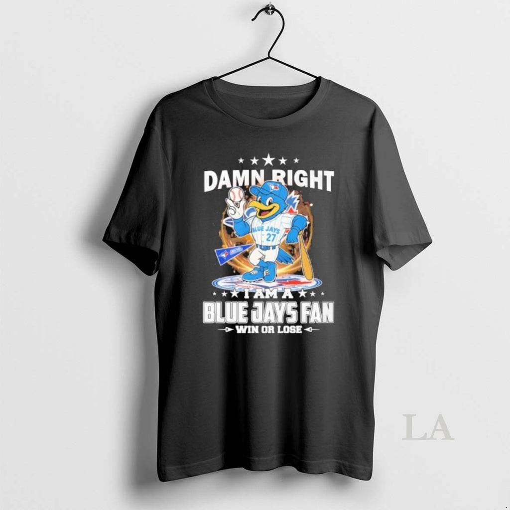 Original Damn Right I Am A Toronto Blue Jays Mascot Fan Win Or Lose