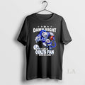 Original Damn Right I Am A Idianapolis Colts Fan Win Or Lose Mascot