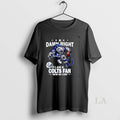 Original Damn Right I Am A Indianapolis Colts Fan Win Or Lose Mascot