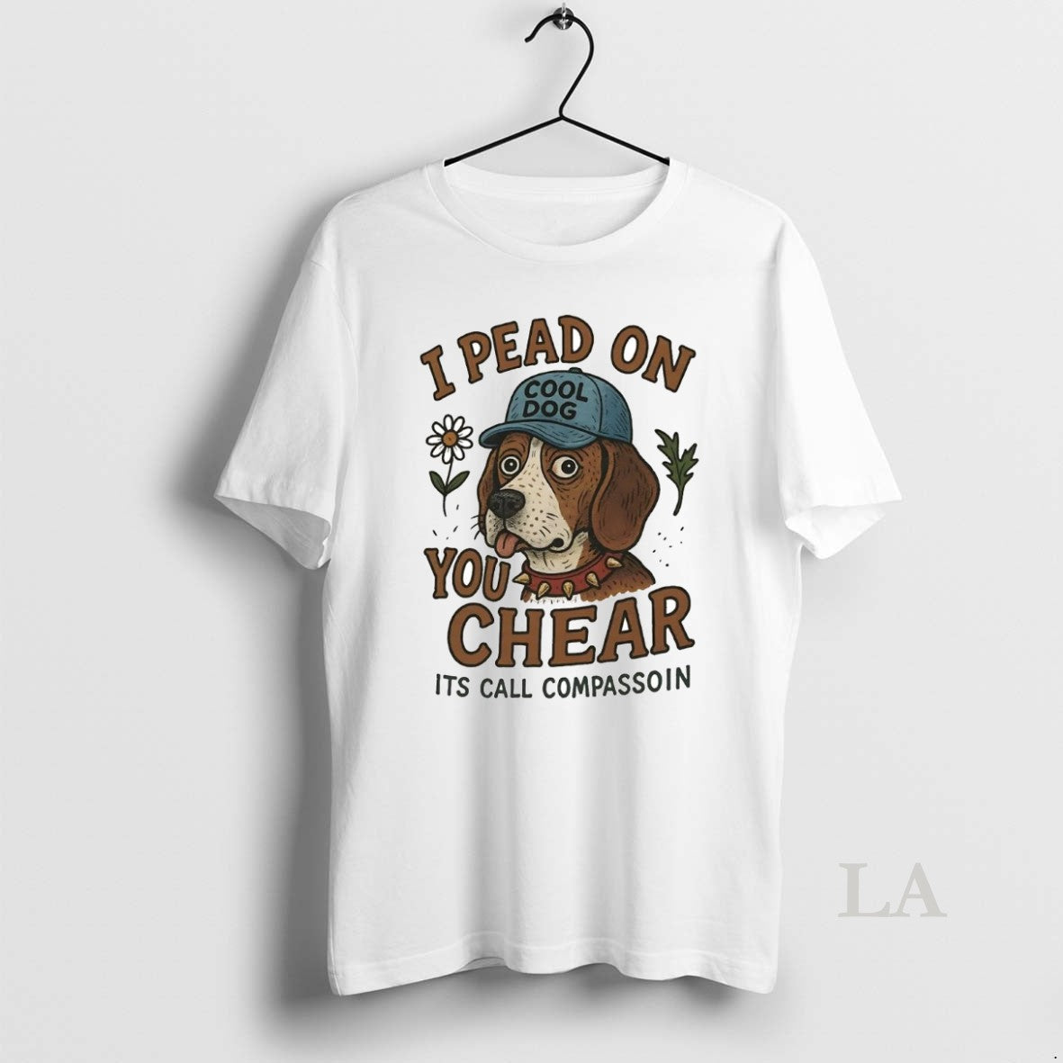 Original Dog I Pead On You Chear Its Call Compassoin