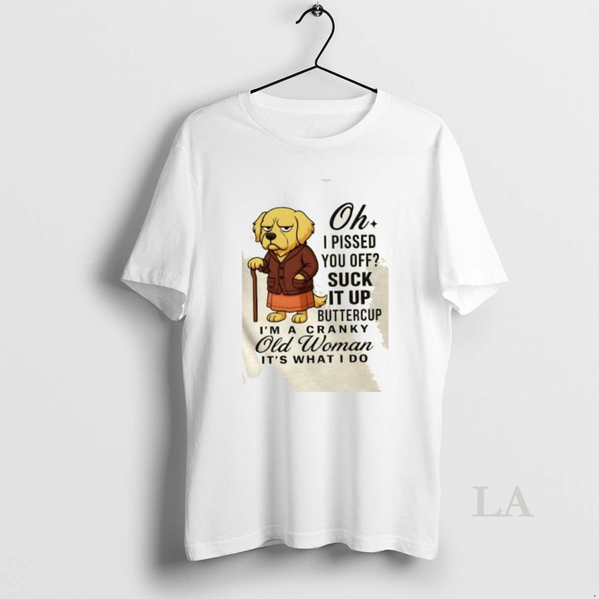 Original Dog Oh I Pissed You Off Suck It Up Buttercup Im A Cranky Old