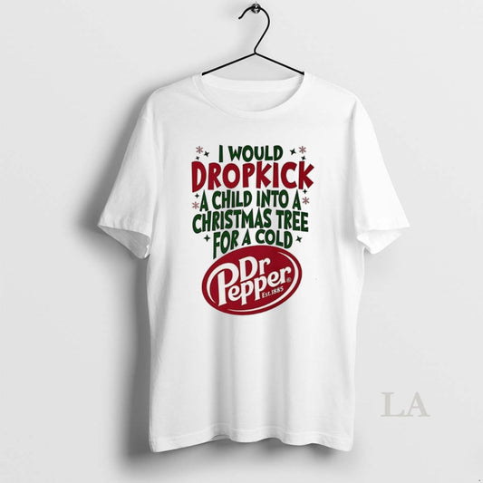 Original Dr Pepper I Would Dropkick A Child Into A Christmas Tree For A Cold