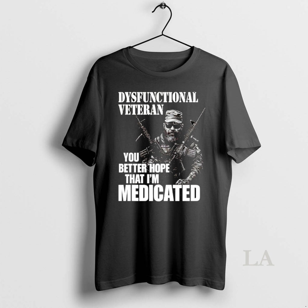Original Dysfunctional Veteran You Better Hope That Im Medicated