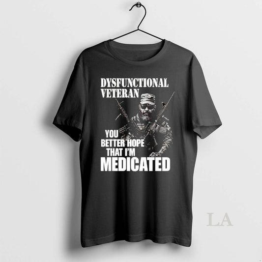 Original Dysfunctional Veteran You Better Hope That Im Medicated