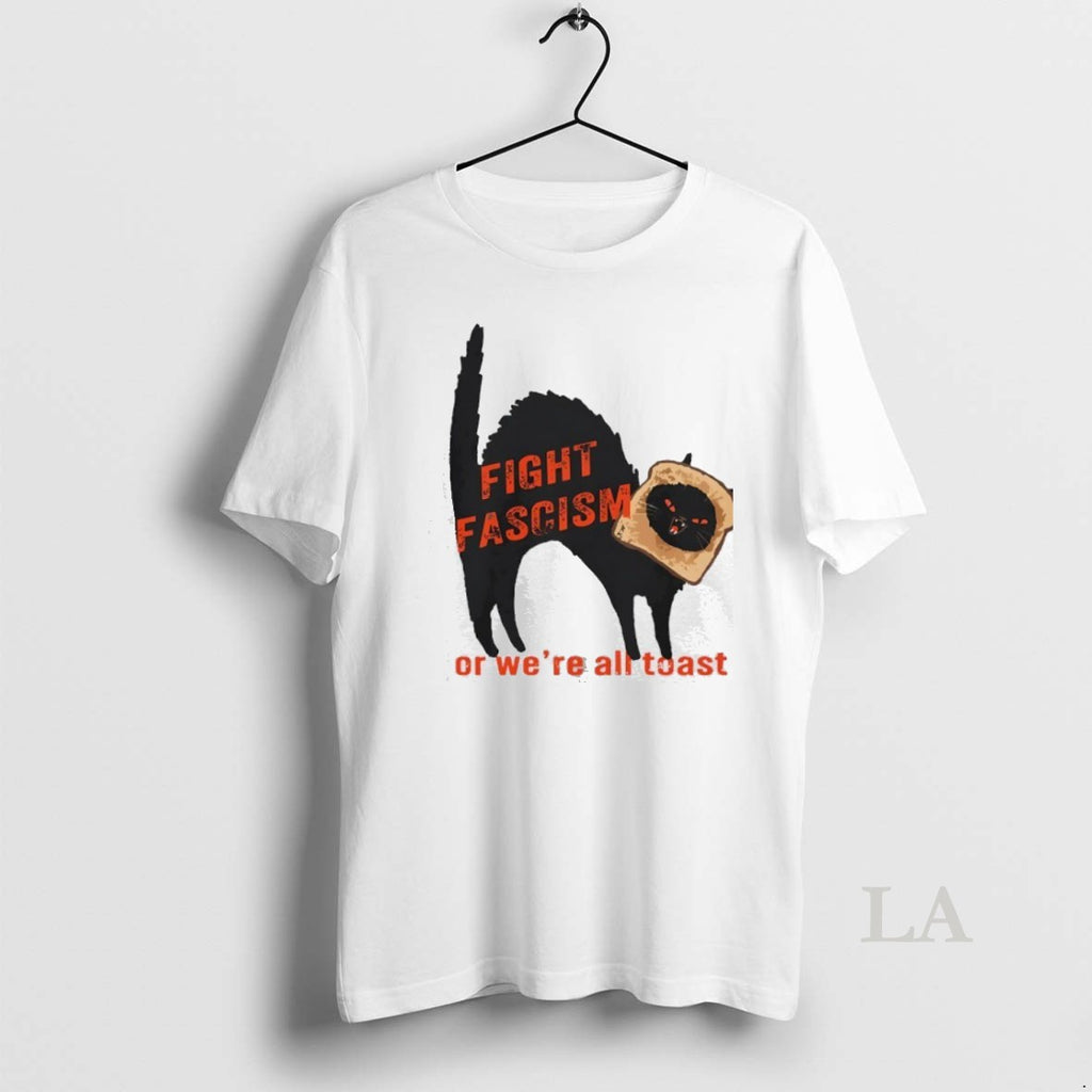Original Fight Fascism Or Were All Toast Cat