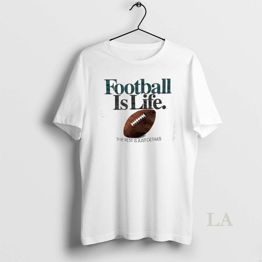 Original Football Is Life The Rest Is Just Details