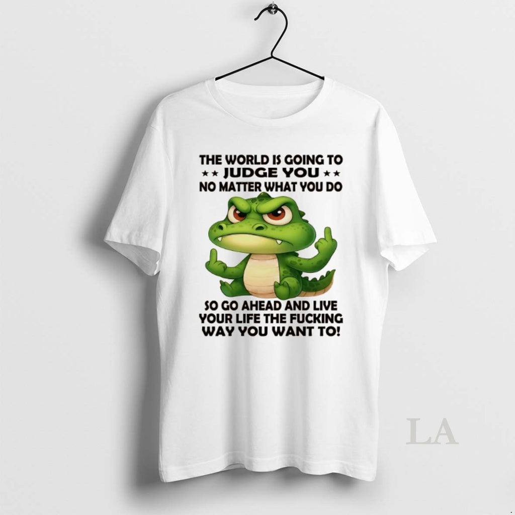 Original Gator The World Is Going To Judge You No Matter What You Do