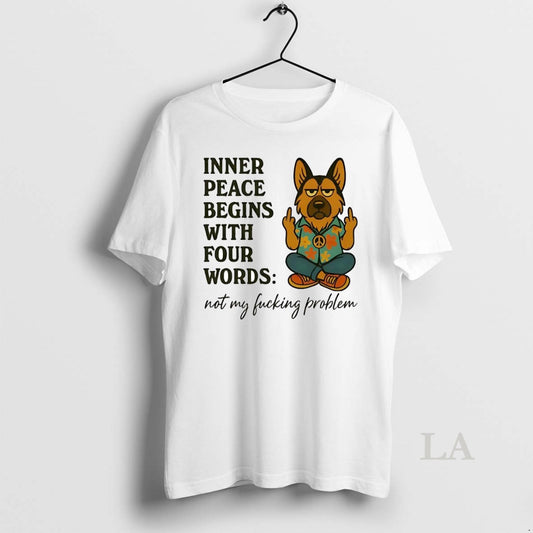 Original German Shepherd Inner Peace Begins With Four Words Not My Fucking Problem