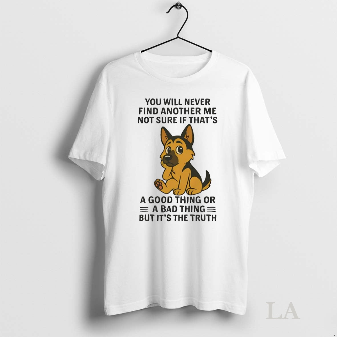 Original German Shepherd You Will Never Find Another Me Not Sure Bad Thing
