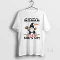 Original Gnome Crap Be The Kind Of Woman That When Your Feet Hit The Floor