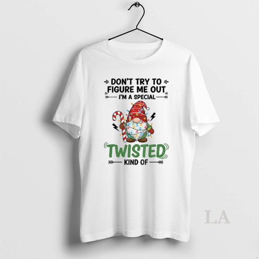 Original Gnome Dont Try To Figure Me Out Im A Special Twisted Kind Of Merry