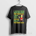Original Grinch Christmas I Never Wish Death Upon Anyone Who Wrongs Me