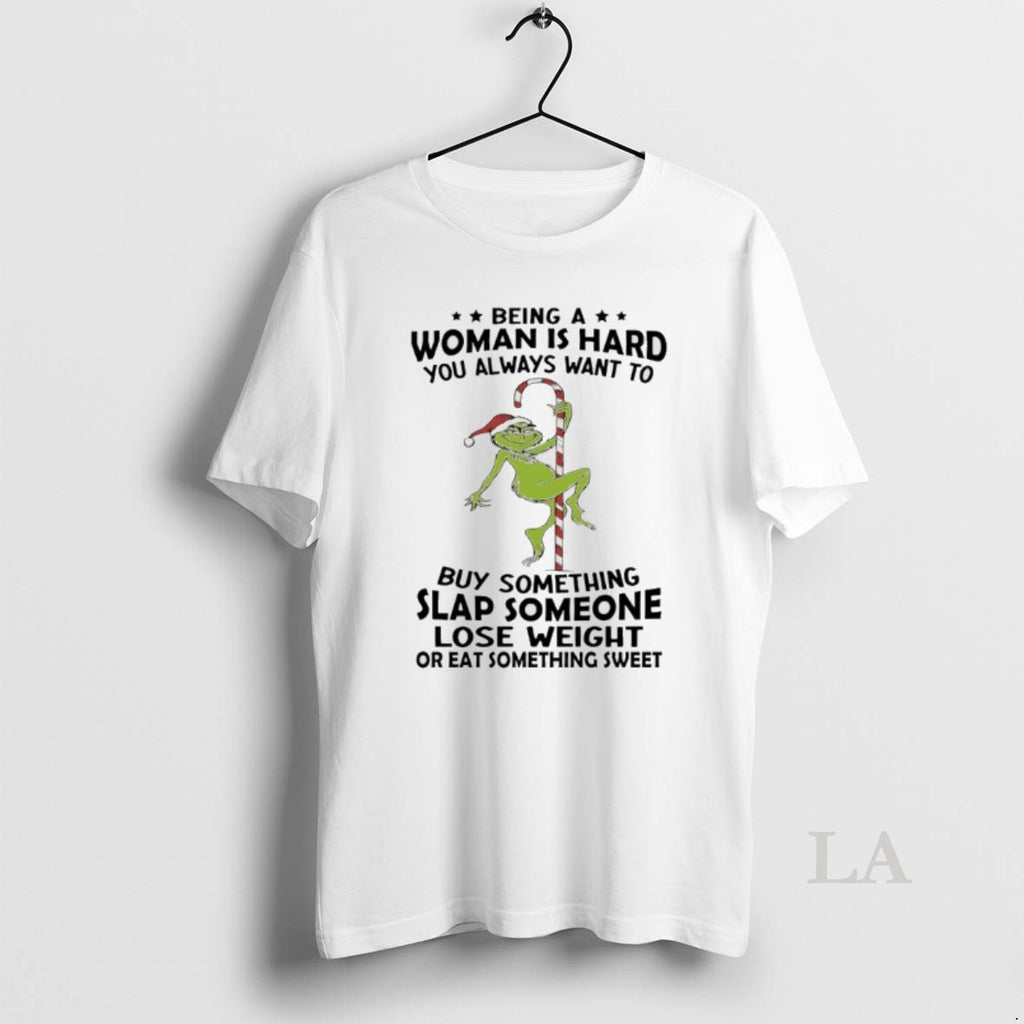 Original Grinch Christmas Being A Woman Is Hard You Always Want To Buy Something Slap