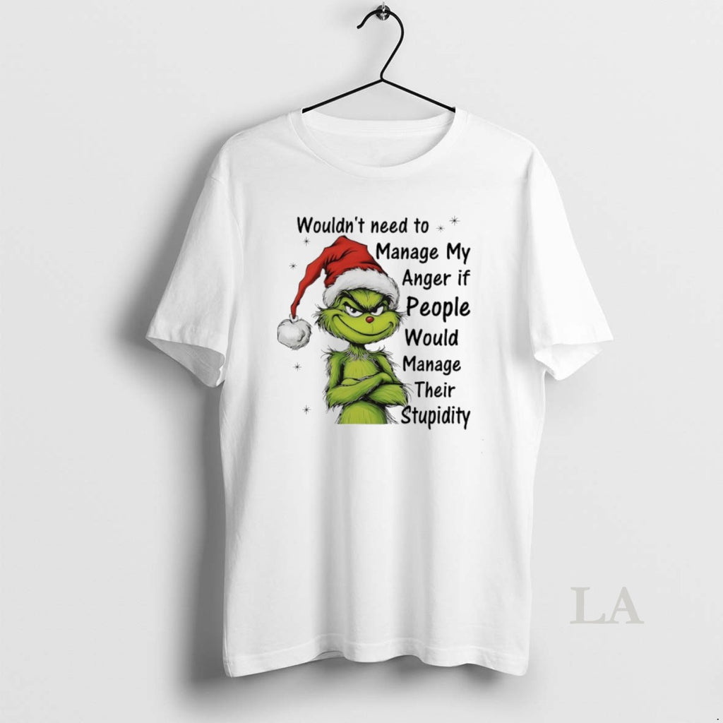 Original Grinch Christmas Wouldnt Need To Manage My Anger If People Would Manage Their Stupidity