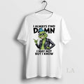 Original Grinch I Always Find Damn I May Not But I Know Christmas