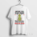 Original Grinch Before You Do Me Wrong Make Damn Sure Christmas