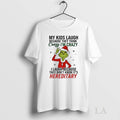 Original Grinch My Kids Laugh Because They Think Crazy Im Crazy I Laugh Because They