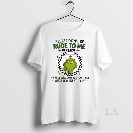 Original Grinch Please Dont Be Rude To Me Because Ill Make You Cry Christmas