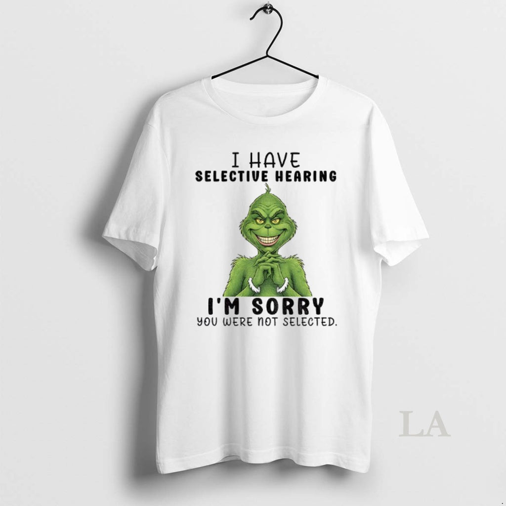 Original Grinch Smile I Have Selective Hearing Im Sorry You Were Not Selected Christmas