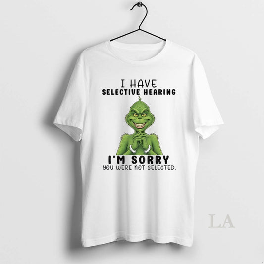 Original Grinch Smile I Have Selective Hearing Im Sorry You Were Not Selected Christmas
