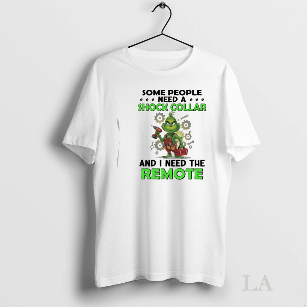 Original Grinch Some People Need A Shock Collar And I Need The Remote