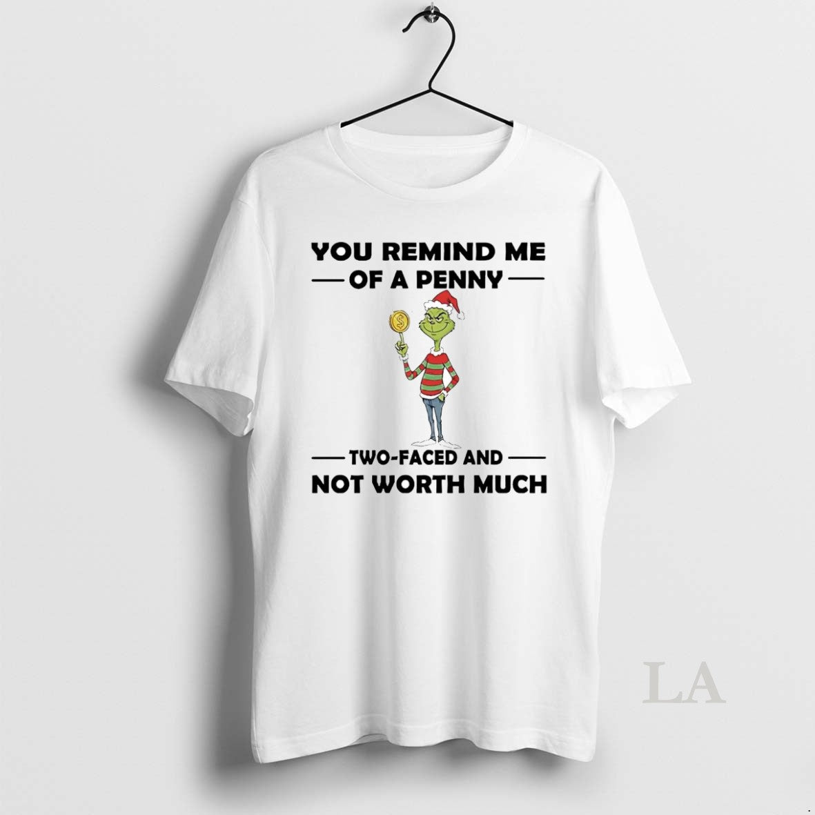 Original Grinch You Remind Me Of A Penny Two Faced Not Worth Much Christmas
