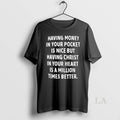 Original Having Money In Your Pocket Is Nice But Having Christ
