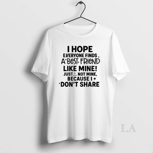 Original Hope Everyone Finds A Best Friend Like Mine Just Not Mine Because I Dont