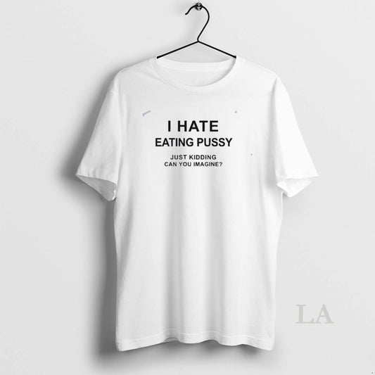 Original I Hate Eating Pussy