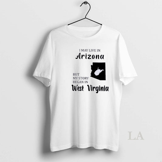 Original I May Live In Arizona But My Story Began In West Virginia