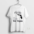 Original I May Live In Florida But My Story Began In West Virginia
