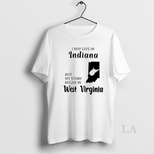Original I May Live In Indiana But My Story Began In West Virginia