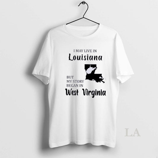 Original I May Live In Louisiana But My Story Began In West Virginia