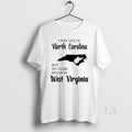 Original I May Live In North Carolina But My Story Began In West Virginia