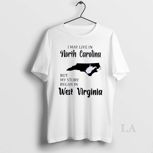Original I May Live In North Carolina But My Story Began In West Virginia