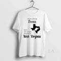 Original I May Live In Texas But My Story Began In West Virginia