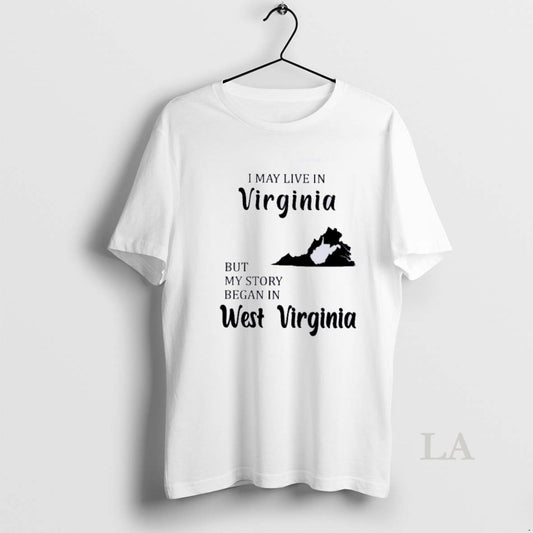 Original I May Live In Virginia But My Story Began In West Virginia
