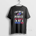 Original I May Not Be Perfect But At Least But At Least Im Not