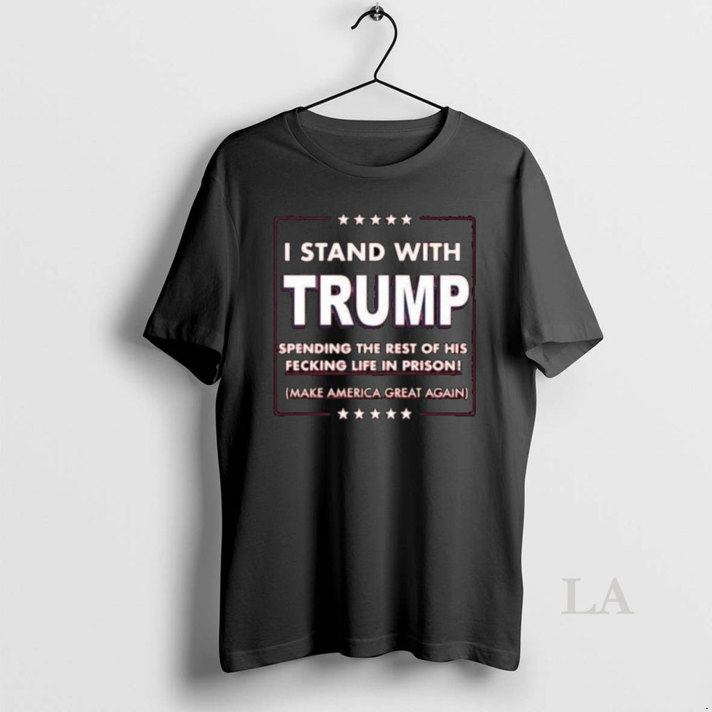 Original I Stand With Trump Parody Spending The Rest Of His Fecking Life In Prison