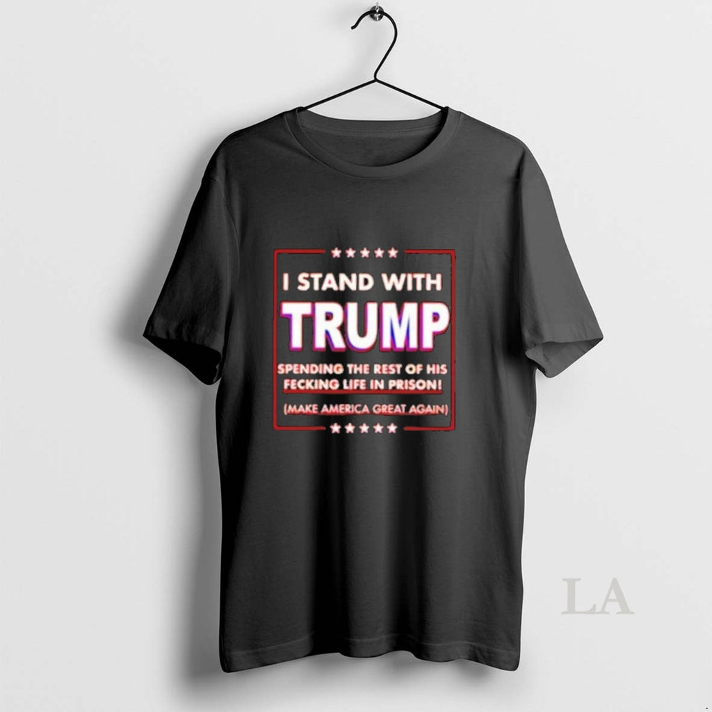 Original I Stand With Trump Spending The Rest Of His Fecking Life In Prison Make