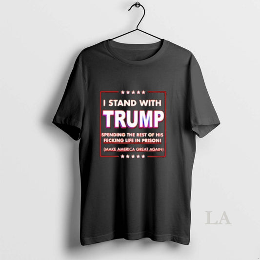 Original I Stand With Trump Spending The Rest Of His Fecking Life In Prison Make