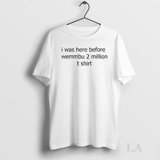 Original I Was Here Before Wemmbu 2 Million