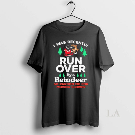 Original I Was Recently Run Over By A Reindeer So Pardon Me For Moving Slower