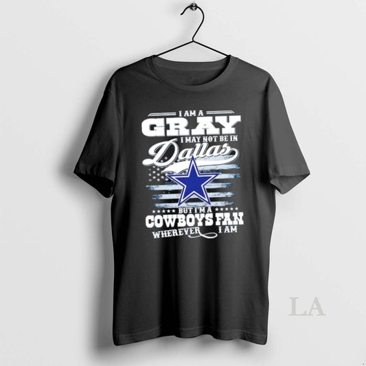 Original I Am A Gray I May Not Be In Dallas But Im A Cowboys