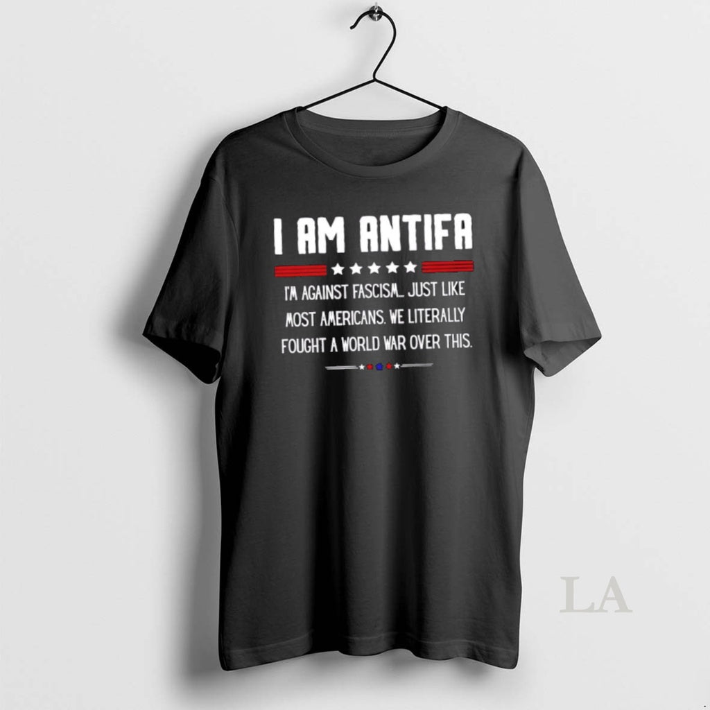 Original I Am Antifa Im Against Fascism Just Like Most Americans We Literally Fought