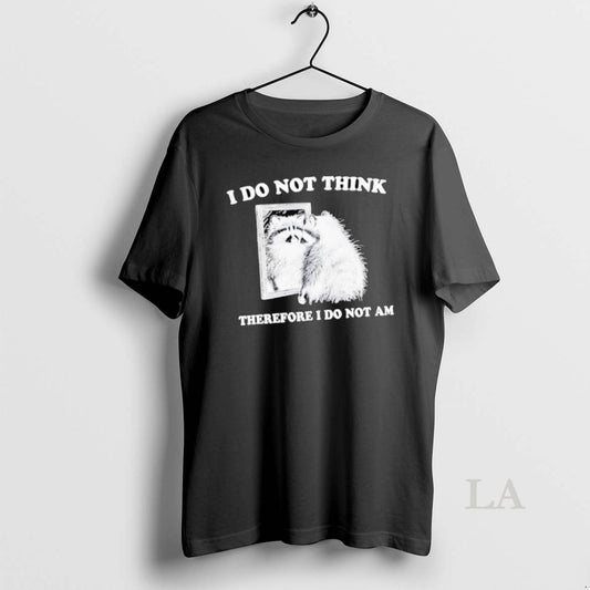 Original I Do Not Think Therefore I Do Not A Raccoon