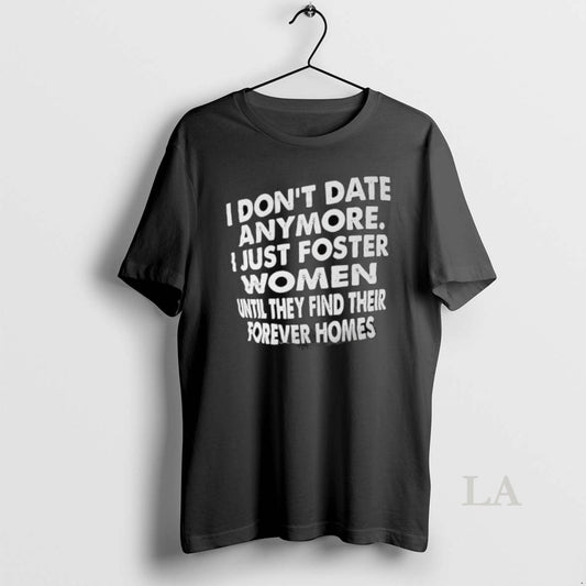 Original I Dont Date Anymore Just Foster Women Until They Find Their Forever Homes