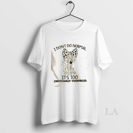 Original I Dont Do Normal Its Too Emotionally Overpriced