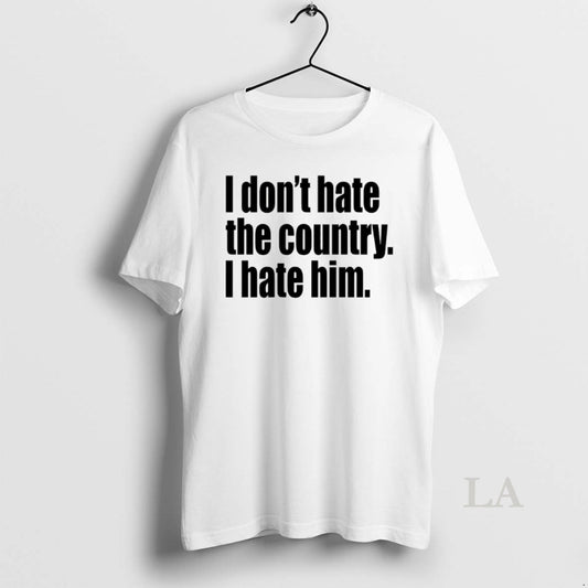 Original I Dont Hate The Country I Hate Him
